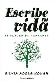 ESCRIBE TU VIDA. EL PLACER DE NARRARTE | 9788416972944 | KOHAN, SILVIA ADELA