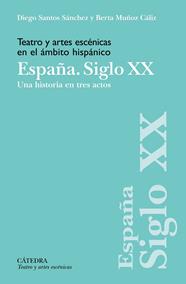 TEATRO Y ARTES ESCÉNICAS EN EL ÁMBITO HISPÁNICO. ESPAÑA. SIGLO XX | 9788437646985 | SANTOS SÁNCHEZ, DIEGO ; MUÑOZ CÁLIZ, BERTA
