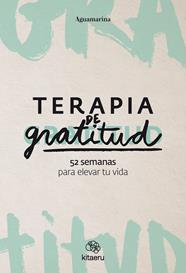 TERAPIA DE GRATITUD : 52 SEMANAS PARA ELEVAR TU VIDA | 9788410428362 | AGUAMARINA