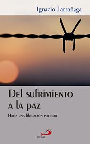 DEL SUFRIMIENTO A LA PAZ : HACIA UNA LIBERACION INTERIOR | 9788428532365 | LARRAÑAGA, IGNACIO
