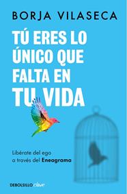 TÚ ERES LO ÚNICO QUE FALTA EN TU VIDA :  LIBÉRATE DEL EGO A TRAVÉS DEL ENEAGRAMA | 9788466371735 | VILASECA, BORJA