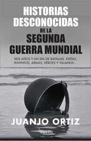 HISTORIAS DESCONOCIDAS DE LA SEGUNDA GUERRA MUNDIAL | 9788418965449 | ORTIZ, JUANJO 