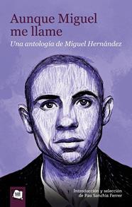 AUNQUE MIGUEL ME LLAME :  UNA ANTOLOGÍA DE MIGUEL HERNÁNDEZ | 9788491428909 | MIGUEL HERNÁNDEZ ; PAU SANCHIS