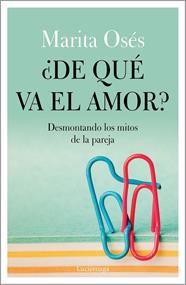 DE QUE VA EL AMOR? : DESMONTANDO LOS MITOS DE LA PAREJA | 9788418015021 | OSES, MARITA