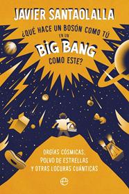 QUÉ HACE UN BOSÓN COMO TÚ EN UN BIG BANG COMO ESTE? | 9788413843902 | SANTAOLALLA, JAVIER