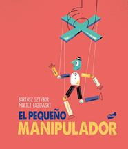 PEQUEÑO MANIPULADOR, EL | 9788418702082 | SZTYBOR, BARTOSZ ; LAZOWSKI, MACIEJ