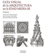 GUÍA VISUAL DE LA ARQUITECTURA EN LA EDAD MEDIA III. EL GÓTICO | 9788437650340 | PLAZA ESCUDERO, LORENZO DE LA/MARTÍNEZ MURILLO, JOSÉ MARÍA/LIZASOAIN HERNÁNDEZ, JAVIER