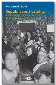 REPUBLICANS I CATÒLICS. EL CASINET I EL CASAL CATÒLIC DE SANT ANDREU DE PALOMAR | 9791387680268 | VINYES I ROIG, PAU