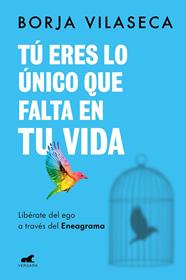 TÚ ERES LO ÚNICO QUE FALTA EN TU VIDA : LIBÉRATE DEL EGO A TRAVÉS DEL ENEAGRAMA | 9788418620706 | VILASECA, BORJA