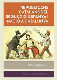 REPUBLICANS CATALANS DEL SEGLE XIX. ESPANYA I NACIO A CATALUNYA | 9788498837834 | GABRIEL, PIERRE