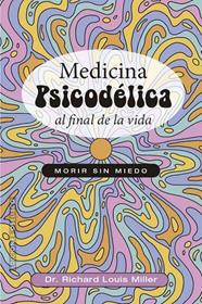 MEDICINA PSICODÉLICA AL FINAL DE LA VIDA | 9788411723381 | MILLER, RICHARD LOUIS