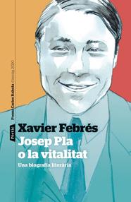 JOSEP PLA O LA VITALITAT : UNA BIOGRAFIA LITERARIA | 9788498094763 | FEBRES, XAVIER