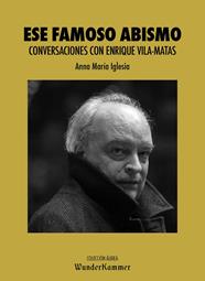 ESE FAMOSO ABISMO : CONVERSACIONES CON ENRIQUE VILA-MATAS | 9788412166033 | IGLESIA, ANNA MARIA