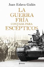 GUERRA FRÍA CONTADA PARA ESCÉPTICOS, LA | 9788408326380 | ESLAVA GALÁN, JUAN