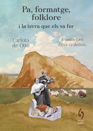 PA, FORMATGE, FOLKLORE I LA TERRA QUE ELS VA FER | 9791399141603 | DE OTTO, CARLOTA; GRABULEDA, EVA
