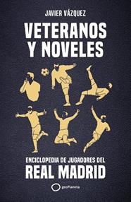 VETERANOS Y NOVELES : ENCICLOPEDIA DE JUGADORES DEL REAL MADRID | 9788408269311 | VÁZQUEZ BARQUERO, JAVIER