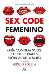 SEX CODE FEMENINO : GUÍA COMPLETA SOBRE LAS NECESIDADES ERÓTICAS DE LA MUJER | 9788411312448 | FOSELA, SERGIO