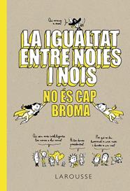 IGUALTAT ENTRE NOIES I NOIS NO ES CAP BROMA | 9788418100086 | LAROUSSE EDITORIAL
