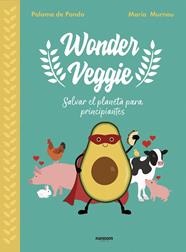 WONDER VEGGIE : SALVAR EL PLANETA PARA PRINCIPIANTES | 9788417247850 | PANDO, PALOMA DE ; MURNAU, MARIA