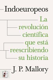 INDOEUROPEOS : LA REVOLUCIÓN CIENTÍFICA QUE ESTÁ REESCRIBIENDO SU HISTORIA | 9788412984682 | MALLORY, J. P.