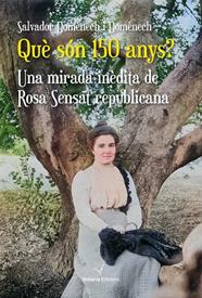 QUÈ SÓN 150 ANYS ? UNA MIRADA INEDITA DE ROSA SENSAT REPUBLICANA | 9788412965490 | DOMÈNECH DOMÈNECH, SALVADOR