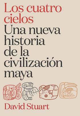 CUATRO CIELOS, LOS :  UNA NUEVA HISTORIA DE LA CIVILIZACIÓN MAYA, LOS | 9788491998921 | STUART, DAVID