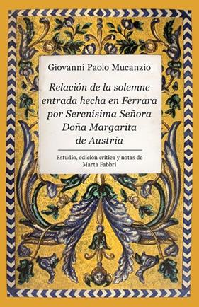RELACIÓN DE LA SOLEMNE ENTRADA HECHA EN FERRARA POR SERENÍSIMA SEÑORA DOÑA MARGA | 9788410526747 | GIOVANNI PAOLO MUCANZIO/MARTA FABBRI