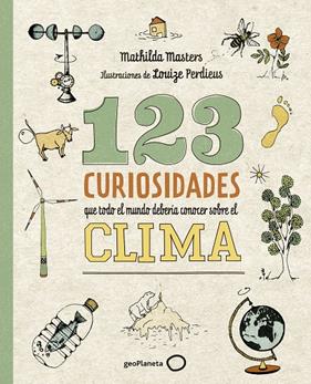 123 CURIOSIDADES QUE TODO EL MUNDO DEBERIA CONOCER SOBRE EL CLIMA | 9788408225690 | MASTERS, MATHILDA; PERDIEUS, LOUIZE