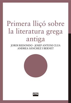 PRIMERA LLIÇÓ SOBRE LA LITERATURA GREGA ANTIGA | 9788491913870 | REDONDO, JORDI ; CLUA, JOSEP ANTONI ; SÁNCHEZ I BERNET, ANDREA