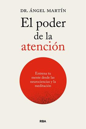 PODER DE LA ATENCIÓN : ENTRENA TU MENTE DESDE LAS NEUROCIENCIAS Y LA MEDITACIÓN | 9788411326247 | MARTÍN, ÁNGEL