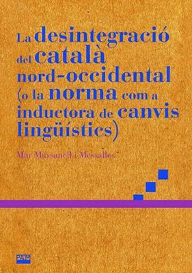 DESINTEGRACIÓ DEL CATALÀ NORD-OCCIDENTAL, LA  ( O LA NORMA COM A INDUCTORA DE CANVINVIS LINGÜÍSTICS ) | 9788491913542 | MASSANELL I MESSALLES, MAR