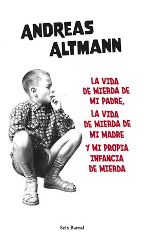 VIDA DE MIERDA DE MI PADRE, LA VIDA DE MIERDA DE MI MADRE Y MI PROPIA INFANCIA DE MIERDA, LA | 9788432239663 | ALTMANN, ANDREAS