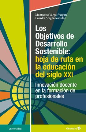 OBJETIVOS DE DESARROLLO SOSTENIBLE, LOS : HOJA DE RUTA EN LA EDUCACIÓN DEL SIGLO X | 9788418615849 | VARGAS VERGARA, MONTSERRAT; ARAGÓN NÚÑEZ, LOURDES
