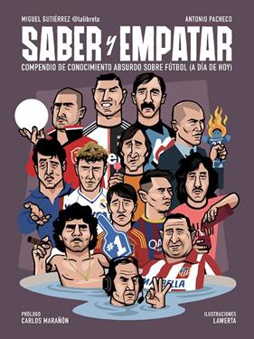 SABER Y EMPATAR : COMPENDIO DE CONOCIMIENTO ABSURDO SOBRE FUTBOL | 9788412063721 | GUTIERREZ, MIGUEL ; PACHECO, ANTONIO ; LAWERTA