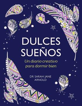 DULCES SUEÑOS : UN DIARIO CREATIVO PARA DORMIR BIEN | 9788401034572 | ARNOLD, SARAH JANE