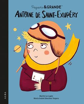 PEQUEÑO&GRANDE ANTOINE DE SAINT-EXUPÉRY | 9788411781978 | SÁNCHEZ VEGARA, MARÍA ISABEL ; LE LAPIN, MARTIN