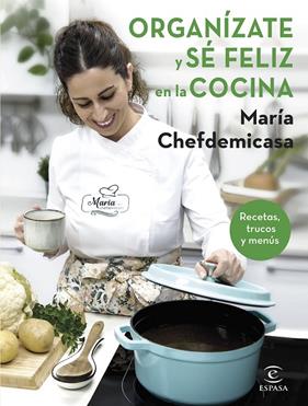 ORGANÍZATE Y SÉ FELIZ EN LA COCINA : RECETAS, TRUCOS Y MENÚS | 9788467067729 | CHEFDEMICASA, MARÍA 