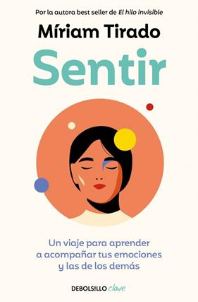 SENTIR : UN VIAJE PARA APRENDER A ACOMPAÑAR TUS EMOCIONES Y LAS DE LOS DEMÁS | 9788466379359 | TIRADO, MÍRIAM