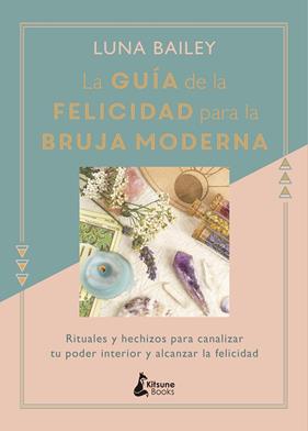 GUIA DE LA FELICIDAD PARA LA BRUJA MODERNA, LA | 9788416788422 | BAILEY, LUNA
