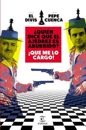 QUIÉN DICE QUE EL AJEDREZ ES ABURRIDO?  : QUE ME LO CARGO! | 9788467064018 | CUENCA, PEPE : EL DIVIS