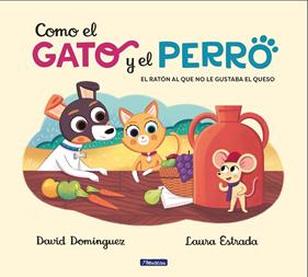 COMO EL GATO Y EL PERRO 2 : EL RATÓN AL QUE NO LE GUSTABA EL QUESO | 9788448858803 | DOMÍNGUEZ, DAVID ; ESTRADA, LAURA