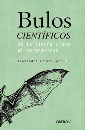 BULOS CIENTIFICOS. DE LA TIERRA PLANA AL CORONAVIRUS | 9788441543072 | LOPEZ-BORRULL, ALEXANDRE