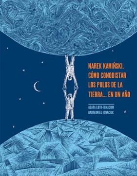 MAREK KAMINSKI : CÓMO CONQUISTAR LOS POLOS DE LA TIERRA... EN UN AÑO | 9788416985456