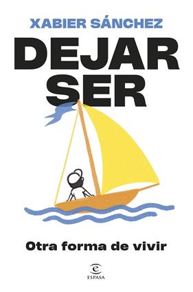 DEJAR SER : OTRA FORMA DE VIVIR | 9788467079913 | SÁNCHEZ, XABIER