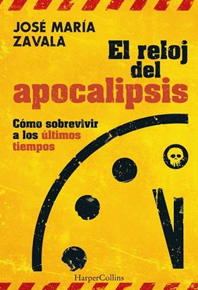 RELOJ DEL APOCALIPSIS : CÓMO SOBREVIVIR A LOS ÚLTIMOS TIEMPOS | 9788491398448 | ZAVALA, JOSÉ MARÍA