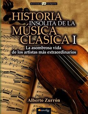 HISTORIA INSOLITA DE LA MUSICA CLASICA 1 | 9788499677309 | ZURRON, ALBERTO