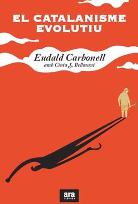 CATALANISME EVOLUTIU, EL | 9788415224204 | CARBONELL, EUDALD ; BELLMUNT, CINTA