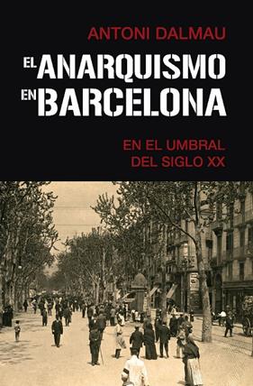 ANARQUISMO EN BARCELONA EN EL UMBRAL DEL SIGLO XX, EL | 9788418715372 | DALMAU, ANTONI
