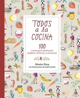 TODOS A LA COCINA : 100 RECETAS PARA INTOLERANTES AL GLUTEN, AL HUEVO Y A LA LACTOSA | 9788424660086 | DEZA, MONTSE ; CANELA, JUDIT