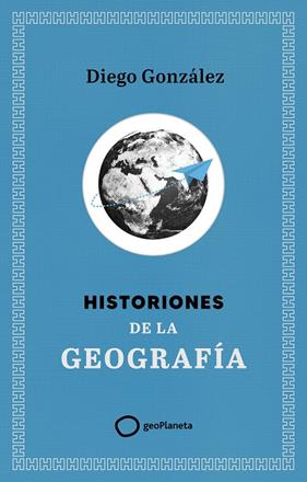 HISTORIONES DE LA GEOGRAFÍA | 9788408299394 | GONZÁLEZ, DIEGO